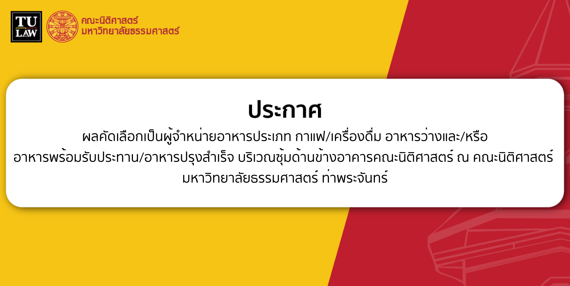 ประกาศผลคัดเลือกเป็นผู้จำหน่ายอาหารประเภท กาแฟ/เครื่องดื่ม อาหารว่างและ/หรืออาหารพร้อมรับประทาน/อาหารปรุงสำเร็จ บริเวณซุ้มด้านข้างอาคารคณะนิติศาสตร์ ณ คณะนิติศาสตร์ มหาวิทยาลัยธรรมศาสตร์ ท่าพระจันทร์