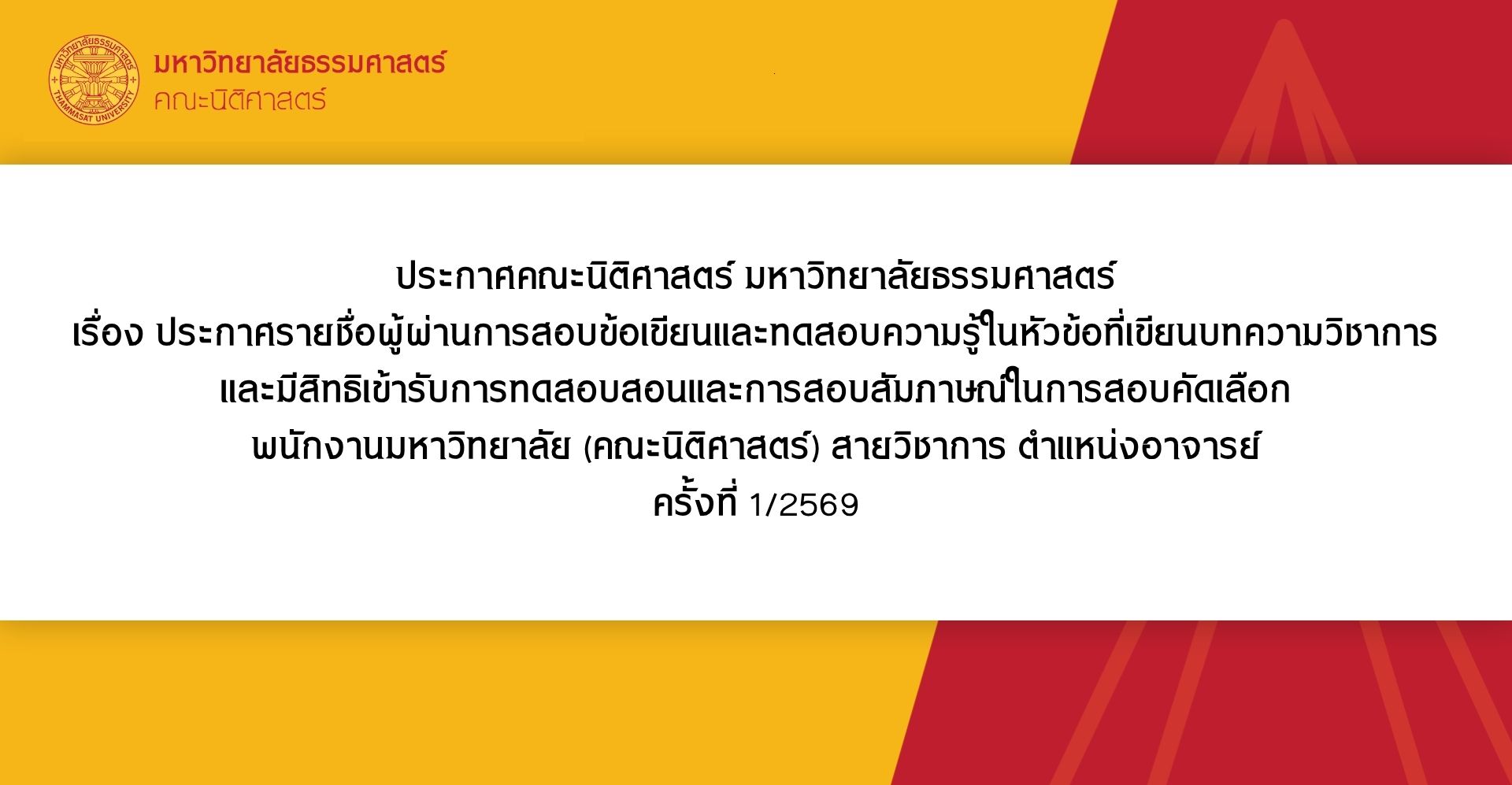 ประกาศคณะนิติศาสตร์ มหาวิทยาลัยธรรมศาสตร์ เรื่อง ประกาศรายชื่อผู้ผ่านการสอบข้อเขียนและทดสอบความรู้ในหัวข้อที่เขียนบทความวิชาการ และมีสิทธิเข้ารับการทดสอบสอนและการสอบสัมภาษณ์ในการสอบคัดเลือก พนักงานมหาวิทยาลัย (คณะนิติศาสตร์) สายวิชาการ ตำแหน่งอาจารย์ ครั้งที่ 1/2569